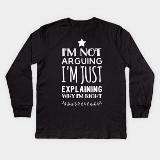 I'm not arguing I'm just explaining Why I'm Right Kids Long Sleeve T-Shirt